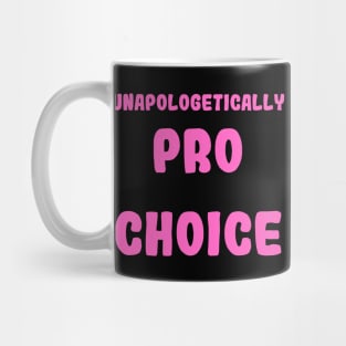 Unapologetically Pro Choice Mug